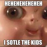 Hehe | HEHEHEHEHEHEH; I SOTLE THE KIDS | image tagged in hehe | made w/ Imgflip meme maker