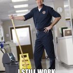 Janitor | IT'S TOUGH BUT; I STILL WORK FOR THE CIA | image tagged in janitor | made w/ Imgflip meme maker