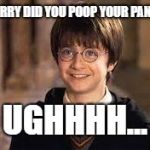 Harry Potter | HARRY DID YOU POOP YOUR PANTS; UGHHHH... | image tagged in harry potter | made w/ Imgflip meme maker