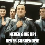 Galaxy Quest | NEVER SURRENDER! NEVER GIVE UP! | image tagged in galaxy quest | made w/ Imgflip meme maker