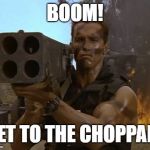 Get ready for the boom | BOOM! GET TO THE CHOPPAH! | image tagged in get ready for the boom | made w/ Imgflip meme maker