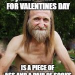 oldman | ALL I WANT FOR VALENTINES DAY; IS A PIECE OF ASS AND A PAIR OF SOCKS | image tagged in oldman | made w/ Imgflip meme maker