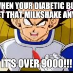 Over Nine Thousand | WHEN YOUR DIABETIC BUT YOU GET THAT MILKSHAKE ANYWAYS. IT'S OVER 9000!!! | image tagged in over nine thousand | made w/ Imgflip meme maker