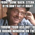 Quint Jones | FRONT- BOW, BACK- STERN, IF YA DON’T GET IT RIGHT; I THROW YOUR ASS OUT THE LITTLE ROUND WINDOW ON THE SIDE! | image tagged in quint jones | made w/ Imgflip meme maker