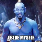 Will Smith Genie | I BLUE MYSELF | image tagged in will smith genie | made w/ Imgflip meme maker