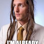 White Guy Dreadlocks | TOMORROW IS JAMAICAN HAIRSTYLE DAY AT WORK. I'M ALREADY DREADING IT! | image tagged in white guy dreadlocks | made w/ Imgflip meme maker