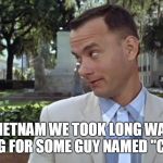 Forrest gump week Feb 10th-16th  | IN VIETNAM WE TOOK LONG WALKS LOOKING FOR SOME GUY NAMED "CHARLIE" | image tagged in forrest gump face | made w/ Imgflip meme maker