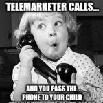 Girl on phone | WHEN A TELEMARKETER CALLS... AND YOU PASS THE PHONE TO YOUR CHILD TELLING THEM IT'S SANTA CLAUS | image tagged in girl on phone | made w/ Imgflip meme maker