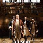 Hamilton | HAMILTON SINGING TO THE SCHUYLER SISTERS, MARIA REYNOLDS, AND JOHN LAURENS; “ALL OF ME LOVES ALL OF YOU...” | image tagged in hamilton | made w/ Imgflip meme maker