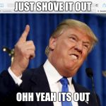 Trump taking a dump | JUST SHOVE IT OUT; OHH YEAH ITS OUT | image tagged in mememaster | made w/ Imgflip meme maker