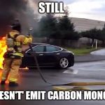 Tesla fiew | STILL; IT DOESN'T' EMIT CARBON MONOXIDE | image tagged in tesla fiew | made w/ Imgflip meme maker