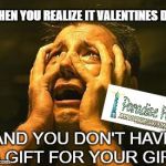 desperation | WHEN YOU REALIZE IT VALENTINES DAY; AND YOU DON'T HAVE A GIFT FOR YOUR GIRL | image tagged in desperation | made w/ Imgflip meme maker