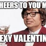 Austin Powers Wine | CHEERS TO YOU MY; SEXY VALENTINE | image tagged in austin powers wine | made w/ Imgflip meme maker
