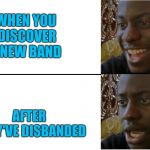 Dissapointed Black Guy | WHEN YOU DISCOVER A NEW BAND; AFTER THEY'VE DISBANDED | image tagged in dissapointed black guy | made w/ Imgflip meme maker