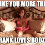 shameless Valentine | I LIKE YOU MORE THAN; FRANK LOVES BOOZE | image tagged in shameless valentine | made w/ Imgflip meme maker