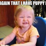 Annoyed baby | SAY AGAIN THAT I HAVE PUPPY FAT? | image tagged in annoyed baby | made w/ Imgflip meme maker