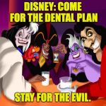 Your smile says a lot about you  ( : | DISNEY: COME FOR THE DENTAL PLAN; STAY FOR THE EVIL. | image tagged in disney villains,memes,evil,dental | made w/ Imgflip meme maker