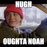  alanis ironic | HUGH; OUGHTA NOAH | image tagged in alanis ironic | made w/ Imgflip meme maker