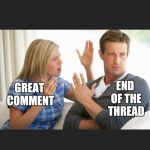 End of the Thread Week | March 7-13 | A BeyondTheComments Event | END OF THE THREAD; GREAT COMMENT | image tagged in argue,endofthread,beyondthecomments,palringo,btc | made w/ Imgflip meme maker