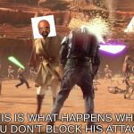 Jango Fett dead | THIS IS WHAT HAPPENS WHEN YOU DON'T BLOCK HIS ATTACKS | image tagged in jango fett dead | made w/ Imgflip meme maker