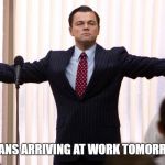 Tottenham fans arriving at work tomorrow morning | TOTTENHAM FANS ARRIVING AT WORK TOMORROW MORNING | image tagged in leonardo dicaprio wolf of wall street,tottenham,champions league,football,funny memes,funny | made w/ Imgflip meme maker