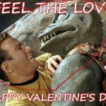 Every time is see this scene on star trek i crack up | FEEL THE LOVE; HAPPY VALENTINE'S DAY | image tagged in kirk vs gorn,funny,star trek,valentine's day | made w/ Imgflip meme maker