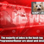 newbanner | SCRIPT, LOL! The majority of jokes in the hash-tag  #ProgrammerHumor are about web design. | image tagged in newbanner | made w/ Imgflip meme maker