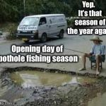You might even catch a Prius or a Smart Car! | Yep.  It’s that season of the year again; Opening day of pothole fishing season | image tagged in pothole fishing,opening season,big potholes,prius,smart car,funny memes | made w/ Imgflip meme maker