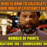 Can You Beat Raydogs Impressive Rating of 2.4 | HERE IS HOW TO CALCULATE YOUR IMGFLIP EFFICIENCY RATE; ________________; NUMBER OF POINTS; CREATIONS*100 + SUBMISSIONS*1000 | image tagged in crazy math,imgflip efficiency rate,raydog,yayaya | made w/ Imgflip meme maker