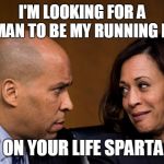 Corey Booker and Kamala Harris | I'M LOOKING FOR A WOMAN TO BE MY RUNNING MATE; NOT ON YOUR LIFE SPARTACUS | image tagged in corey booker and kamala harris | made w/ Imgflip meme maker