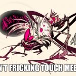Me on Valentines day (part 2) | DON'T FRICKING TOUCH MEEEEE | image tagged in angry angel,angel dust,hazbin hotel | made w/ Imgflip meme maker