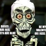 Achmed vaslentine | BE MY VALENTINE, OR I KEEL YOU; ROSES ARE RED, VIOLETS ARE BLUE | image tagged in achmed valentines,valentine's day | made w/ Imgflip meme maker