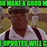 Memes of Dreams | IF YOU MAKE A GOOD MEME; THE UPVOTES WILL COME | image tagged in field of dreams,memes,good,fishing for upvotes,first world problems | made w/ Imgflip meme maker