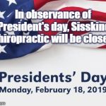 President's Day 2019 | In observance of President's day, Sisskind Chiropractic will be closed. | image tagged in president's day 2019 | made w/ Imgflip meme maker