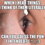 Guess The Pun | WHEN I HEAR THINGS, I THINK OF THEM LITERALLY. CAN YOU GUESS THE PUN I INTENDED? ( ͝סּ ͜ʖ͡סּ) | image tagged in eye contact | made w/ Imgflip meme maker