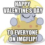 derpy's valentine is that muffin | HAPPY VALENTINE'S DAY; TO EVERYONE ON IMGFLIP! | image tagged in derpy hugs her muffin,memes,valentine's day,ponies,derpy hooves,muffins | made w/ Imgflip meme maker