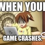 Anime girl punches the wall | WHEN YOUR; GAME CRASHES. | image tagged in anime girl punches the wall | made w/ Imgflip meme maker