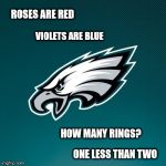 'Cause them Iggles fans is gettin' uppity.  ;) | ROSES ARE RED VIOLETS ARE BLUE HOW MANY RINGS? ONE LESS THAN TWO | image tagged in philadelphia eagles logo,superbowl | made w/ Imgflip meme maker