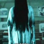 the ring horror | TEENAGERS IN HORROR MOVIES DIE; FASTER THAN MY IPAD | image tagged in the ring horror | made w/ Imgflip meme maker