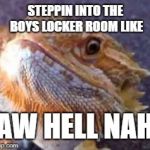 STEPPIN INTO THE BOYS LOCKER ROOM LIKE; AW HELL NAH | image tagged in oh hell no | made w/ Imgflip meme maker