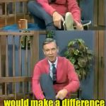 Bad Pun Mr. Rogers | I didn’t think wearing orthopedic shoes; would make a difference; I stand corrected | image tagged in bad pun mr rogers | made w/ Imgflip meme maker