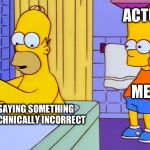 Bart Simpson chair | ACTUALLY; ME; SOMEONE SAYING SOMETHING VAGUE OR TECHNICALLY INCORRECT | image tagged in bart simpson chair | made w/ Imgflip meme maker