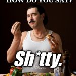 italiano | IT'S A LIKA MY WIFE'S COOKING...

 
HOW DO YOU SAY? Sh*tty. | image tagged in italiano | made w/ Imgflip meme maker