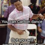 They stole my dance , too ! | You can Carlton dance; But you will never be Carlton Cool | image tagged in carlton dance,lawsuit,no money,small town pizza lawyer,revolution,dance dance | made w/ Imgflip meme maker