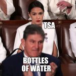 Alexandria Ocasio-Cortez State of the union scowl | TSA; BOTTLES OF WATER | image tagged in alexandria ocasio-cortez state of the union scowl,memes | made w/ Imgflip meme maker