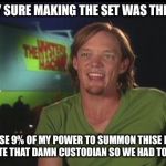 shaggy cast | IM PRETTY SURE MAKING THE SET WAS THE HARDEST; I HAD TO USE 9% OF MY POWER TO SUMMON THISE MONSTERS BUT THEY ATE THAT DAMN CUSTODIAN SO WE HAD TO CATCH HIM | image tagged in shaggy cast | made w/ Imgflip meme maker