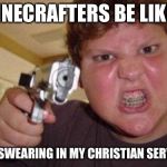 minecrafter | MINECRAFTERS BE LIKE... NO SWEARING IN MY CHRISTIAN SERVER | image tagged in minecrafter | made w/ Imgflip meme maker
