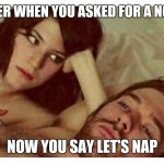 Couple thinking in bed | REMBER WHEN YOU ASKED FOR A NOONER; NOW YOU SAY LET'S NAP | image tagged in couple thinking in bed | made w/ Imgflip meme maker