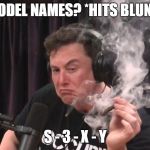 Elon Musk Smoking Weed | MODEL NAMES? *HITS BLUNT*; S - 3 - X - Y | image tagged in elon musk smoking weed | made w/ Imgflip meme maker