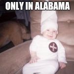 literally every kkk members kid | ONLY IN ALABAMA | image tagged in little racist | made w/ Imgflip meme maker